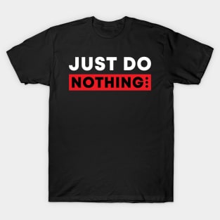 just do nothing T-Shirt